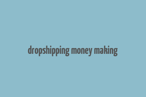 dropshipping money making