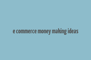 e commerce money making ideas