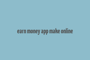 earn money app make online