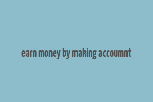 earn money by making accoumnt