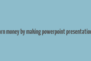 earn money by making powerpoint presentations