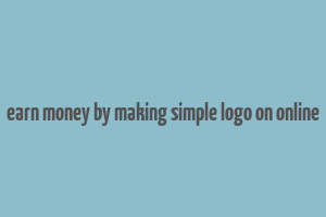 earn money by making simple logo on online