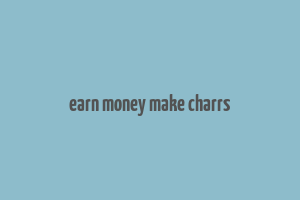 earn money make charrs