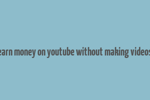 earn money on youtube without making videos