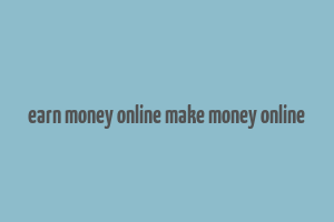 earn money online make money online