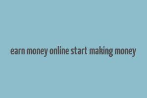 earn money online start making money