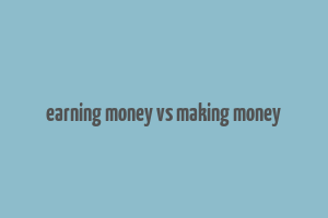 earning money vs making money