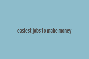 easiest jobs to make money