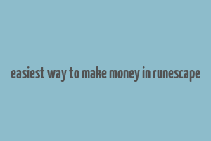 easiest way to make money in runescape