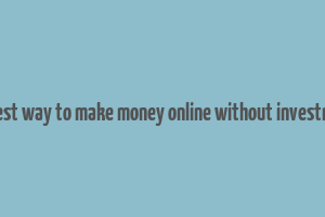 easiest way to make money online without investment