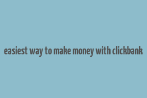 easiest way to make money with clickbank