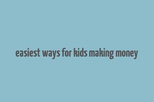 easiest ways for kids making money