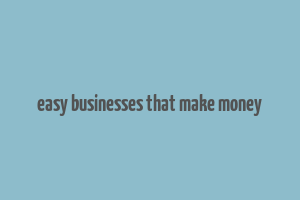 easy businesses that make money