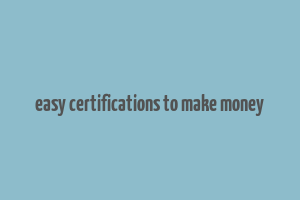 easy certifications to make money