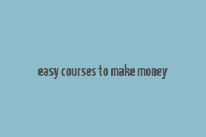 easy courses to make money