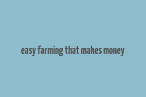 easy farming that makes money