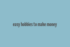 easy hobbies to make money