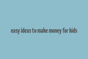 easy ideas to make money for kids