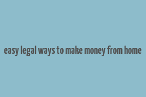 easy legal ways to make money from home