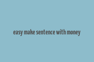 easy make sentence with money