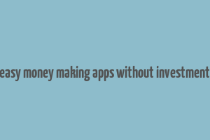 easy money making apps without investment