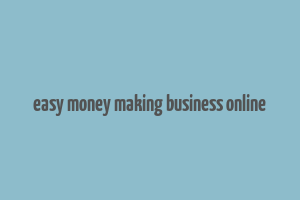 easy money making business online