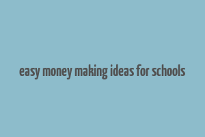 easy money making ideas for schools