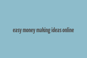 easy money making ideas online