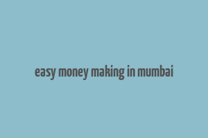 easy money making in mumbai