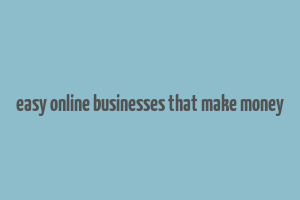 easy online businesses that make money