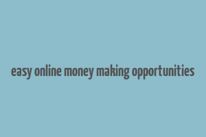 easy online money making opportunities