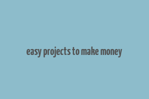 easy projects to make money