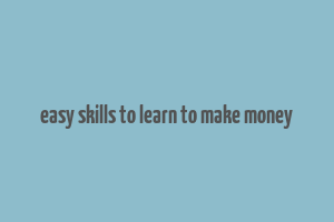 easy skills to learn to make money