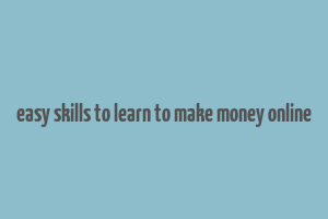 easy skills to learn to make money online