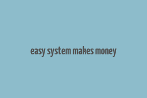 easy system makes money