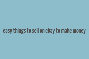 easy things to sell on ebay to make money