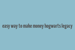 easy way to make money hogwarts legacy