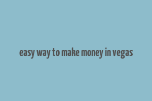 easy way to make money in vegas