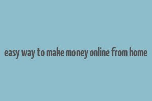 easy way to make money online from home