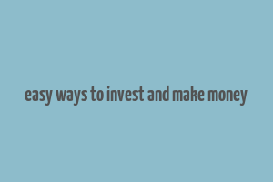 easy ways to invest and make money