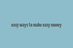 easy ways to make easy money