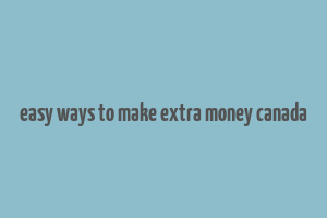 easy ways to make extra money canada