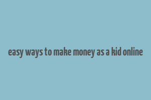 easy ways to make money as a kid online