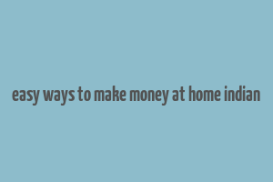 easy ways to make money at home indian