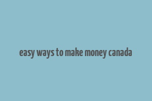 easy ways to make money canada