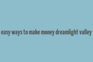 easy ways to make money dreamlight valley