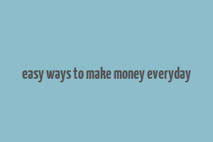 easy ways to make money everyday