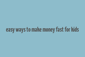 easy ways to make money fast for kids