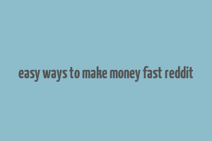 easy ways to make money fast reddit