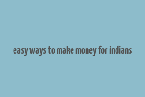 easy ways to make money for indians